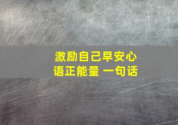 激励自己早安心语正能量 一句话